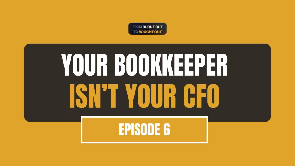 Podcast graphic with the text “Your Bookkeeper Isn’t Your CFO” for Episode 6 of From Burnt Out To Bought Out.